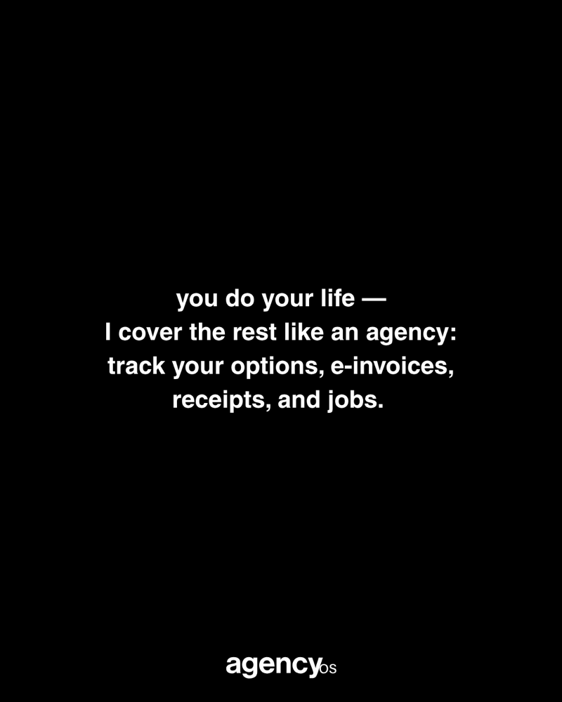 You do your life — I cover the rest like an agency: track your options, e-invoices, receipts, and jobs.
